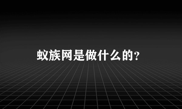 蚁族网是做什么的？