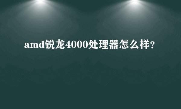 amd锐龙4000处理器怎么样？
