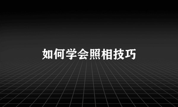 如何学会照相技巧