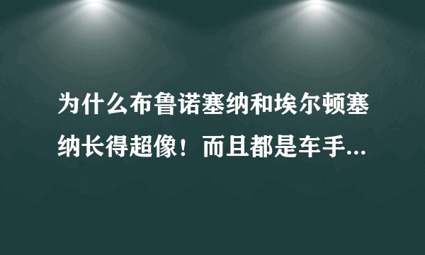 为什么布鲁诺塞纳和埃尔顿塞纳长得超像！而且都是车手。。。是都是巴西人么？