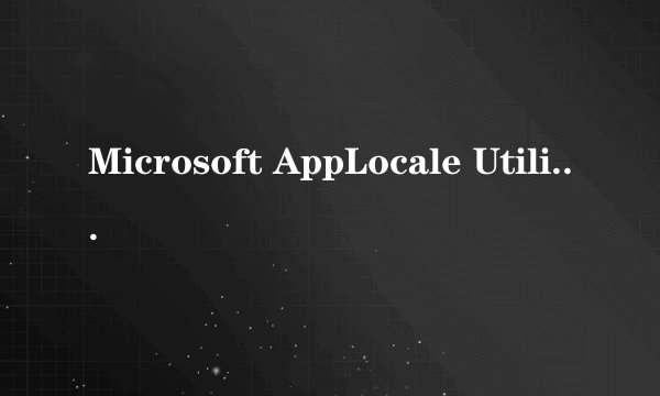 Microsoft AppLocale Utility1.0怎么用?