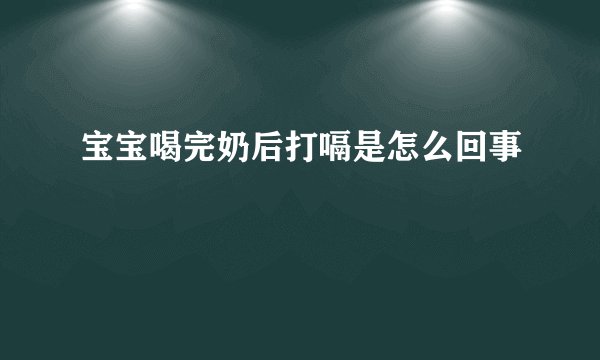 宝宝喝完奶后打嗝是怎么回事