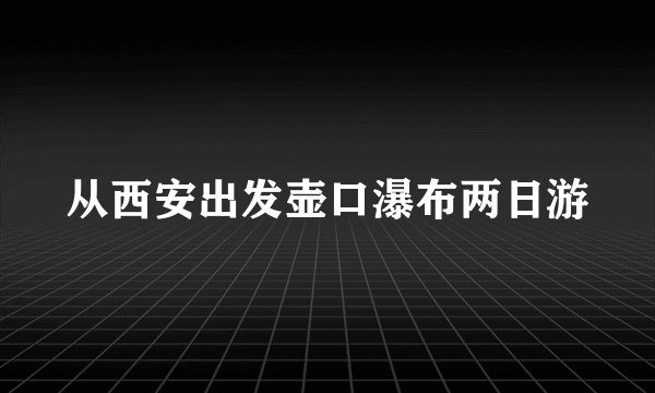 从西安出发壶口瀑布两日游