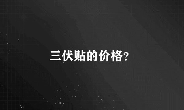 三伏贴的价格？