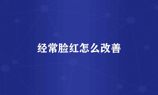 经常脸红怎么改善