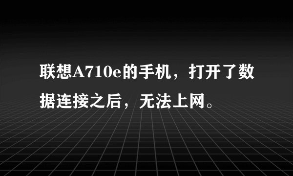 联想A710e的手机，打开了数据连接之后，无法上网。