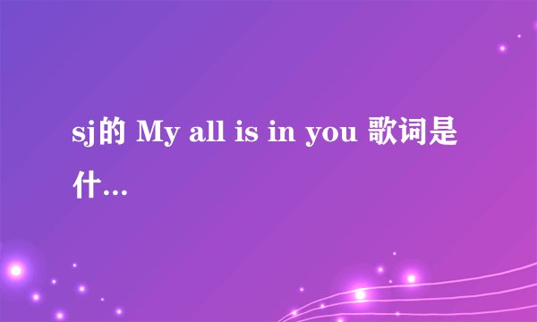 sj的 My all is in you 歌词是什么？ 谢谢啦