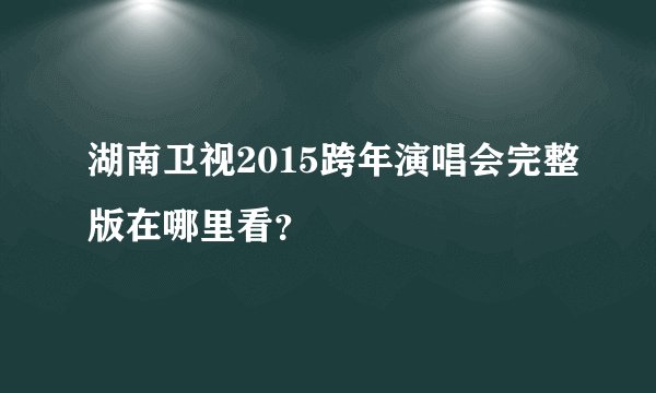 湖南卫视2015跨年演唱会完整版在哪里看？