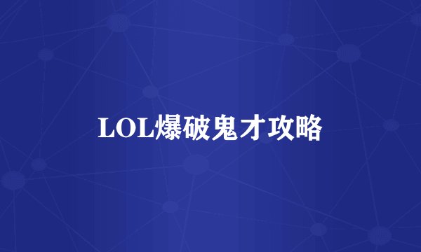 LOL爆破鬼才攻略