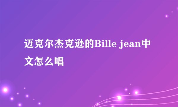 迈克尔杰克逊的Bille jean中文怎么唱