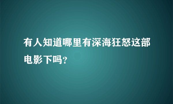 有人知道哪里有深海狂怒这部电影下吗？