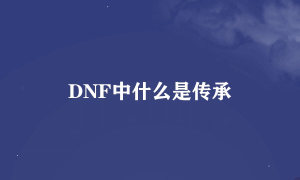DNF中什么是传承