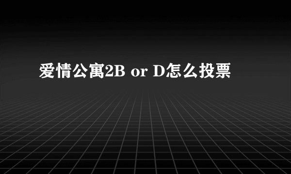 爱情公寓2B or D怎么投票