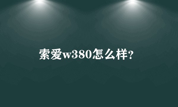 索爱w380怎么样？