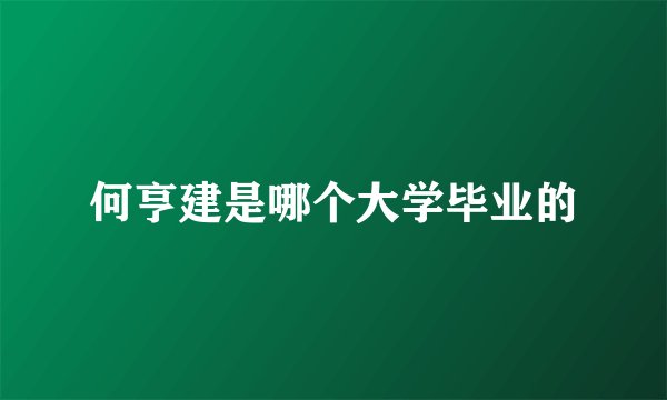 何亨建是哪个大学毕业的