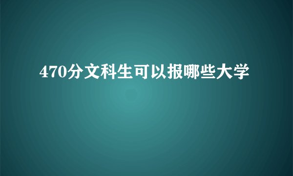 470分文科生可以报哪些大学