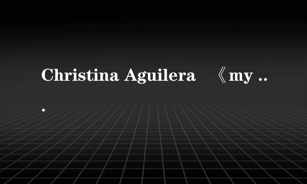 Christina Aguilera   《my girls》 的歌词翻译