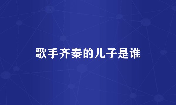 歌手齐秦的儿子是谁