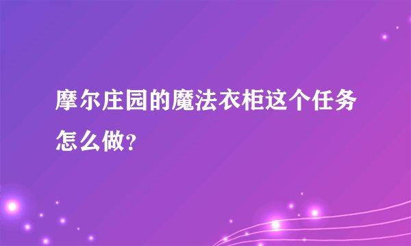 摩尔庄园的魔法衣柜这个任务怎么做？