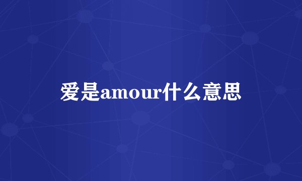 爱是amour什么意思