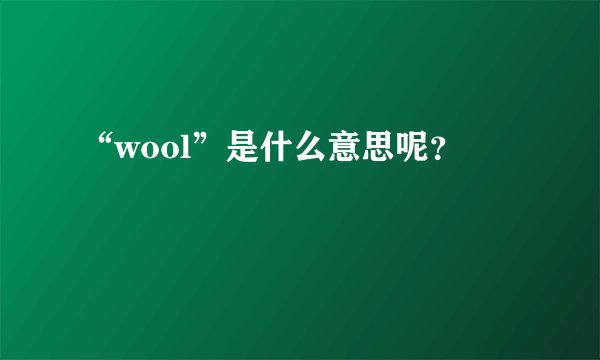 “wool”是什么意思呢？
