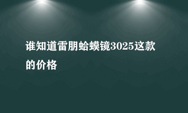 谁知道雷朋蛤蟆镜3025这款的价格