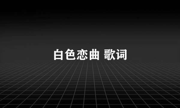 白色恋曲 歌词
