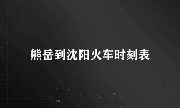 熊岳到沈阳火车时刻表