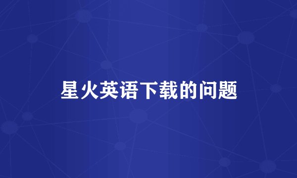 星火英语下载的问题