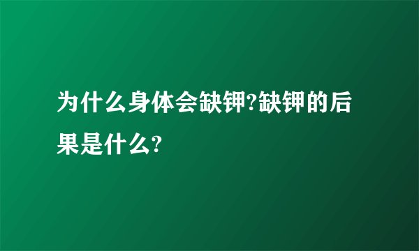 为什么身体会缺钾?缺钾的后果是什么?