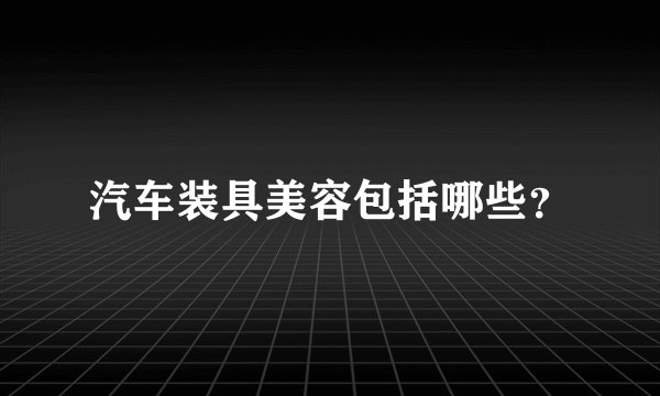 汽车装具美容包括哪些？