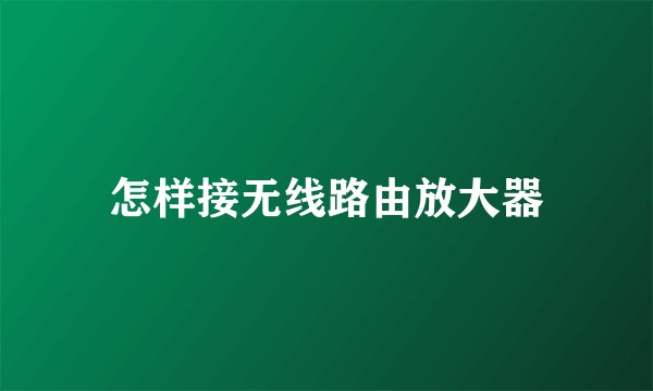 怎样接无线路由放大器