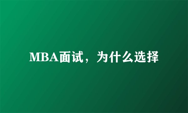 MBA面试，为什么选择