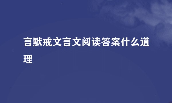 言默戒文言文阅读答案什么道理