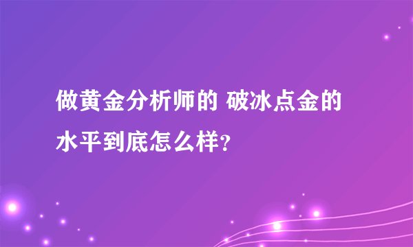 做黄金分析师的 破冰点金的水平到底怎么样？
