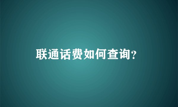 联通话费如何查询？