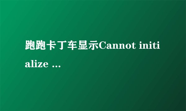 跑跑卡丁车显示Cannot initialize security modules.Please reinstall this.