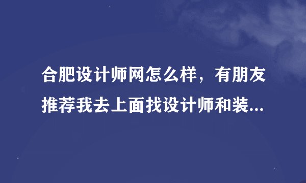 合肥设计师网怎么样，有朋友推荐我去上面找设计师和装修效果图，里面设计师可靠吗？
