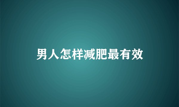 男人怎样减肥最有效