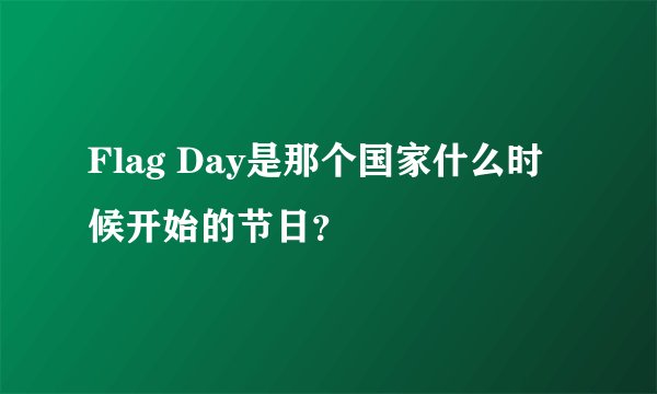 Flag Day是那个国家什么时候开始的节日？