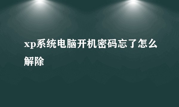 xp系统电脑开机密码忘了怎么解除