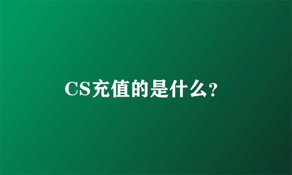 CS充值的是什么？