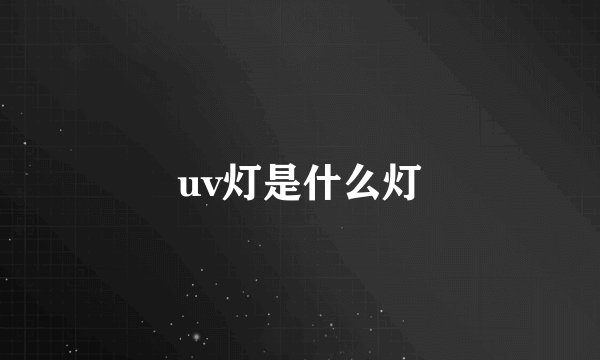 uv灯是什么灯