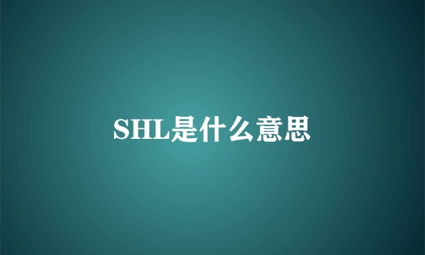 SHL是什么意思