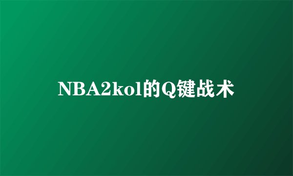 NBA2kol的Q键战术