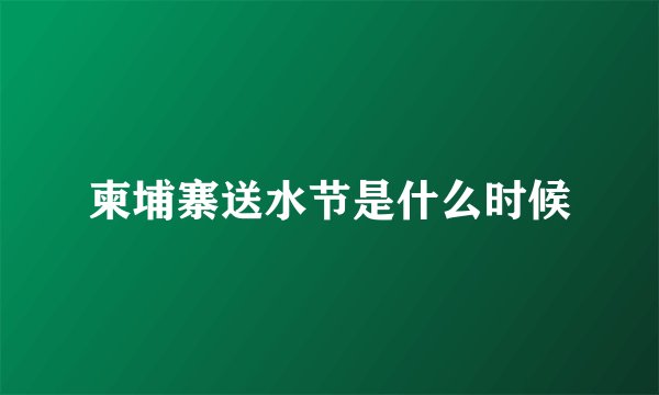 柬埔寨送水节是什么时候
