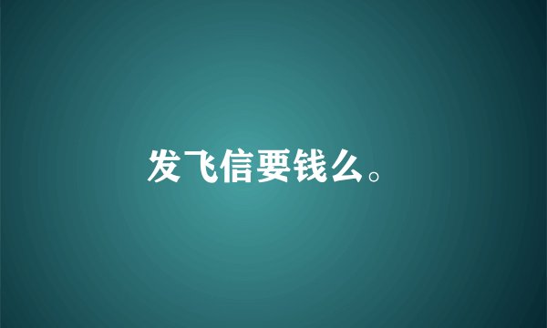 发飞信要钱么。