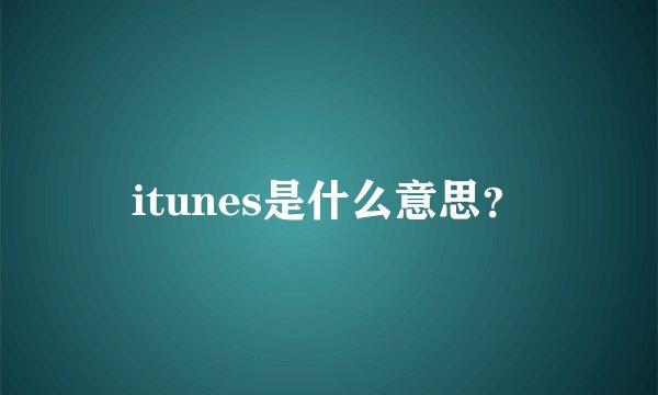 itunes是什么意思？