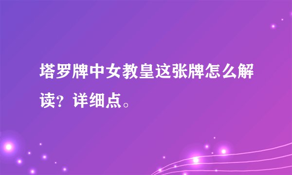 塔罗牌中女教皇这张牌怎么解读？详细点。