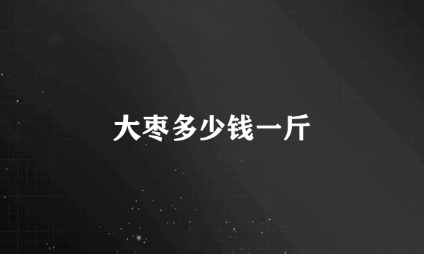 大枣多少钱一斤